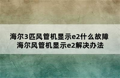 海尔3匹风管机显示e2什么故障 海尔风管机显示e2解决办法